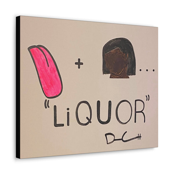 "THE LIQUOR MIGHT MAKE YOU WANT TO LICK HER" Acrylic on Canvas Print
