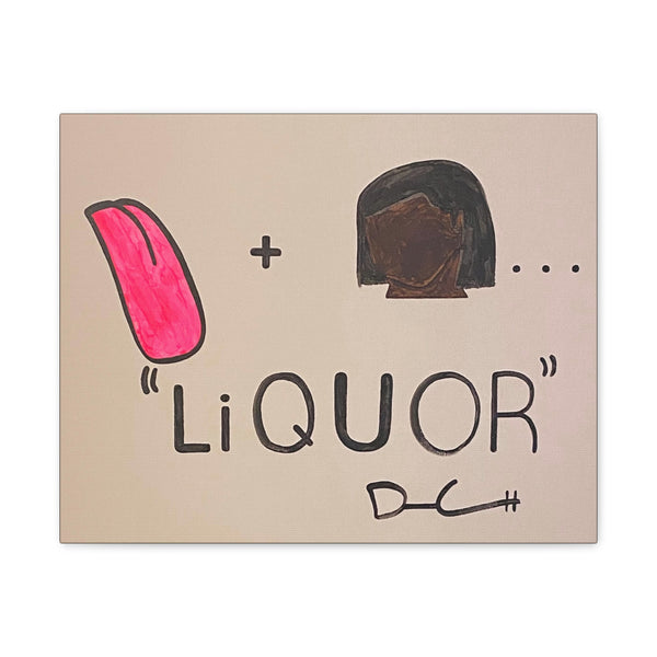 "THE LIQUOR MIGHT MAKE YOU WANT TO LICK HER" Acrylic on Canvas Print