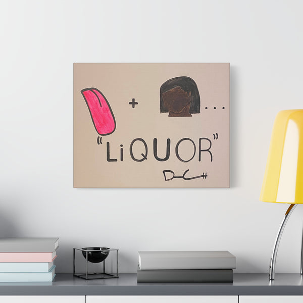 "THE LIQUOR MIGHT MAKE YOU WANT TO LICK HER" Acrylic on Canvas Print